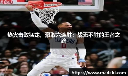 热火击败猛龙，豪取六连胜：战无不胜的王者之路