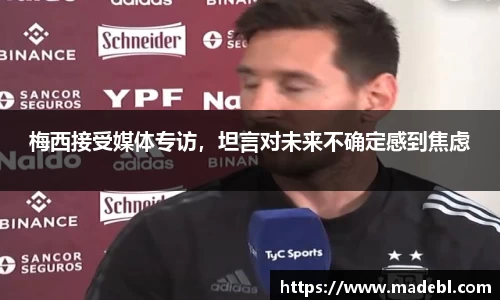 梅西接受媒体专访，坦言对未来不确定感到焦虑