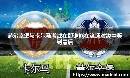赫尔幸堡与卡尔马激战在即谁能在这场对决中笑到最后