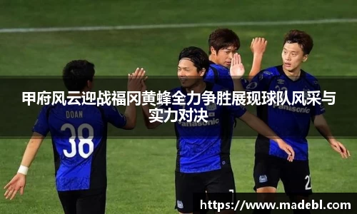 甲府风云迎战福冈黄蜂全力争胜展现球队风采与实力对决